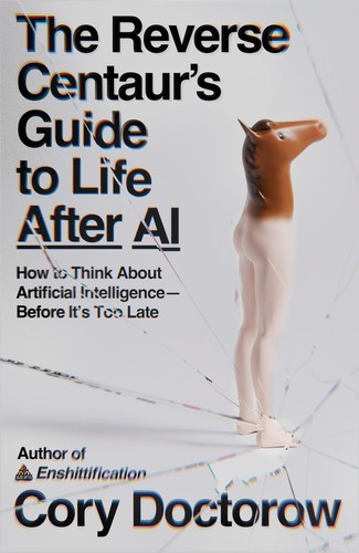 The Reverse Centaur’s Guide to Life After AI